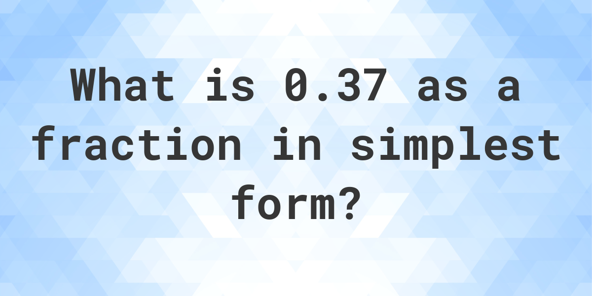 0 37 As A Fraction In Simplest Form