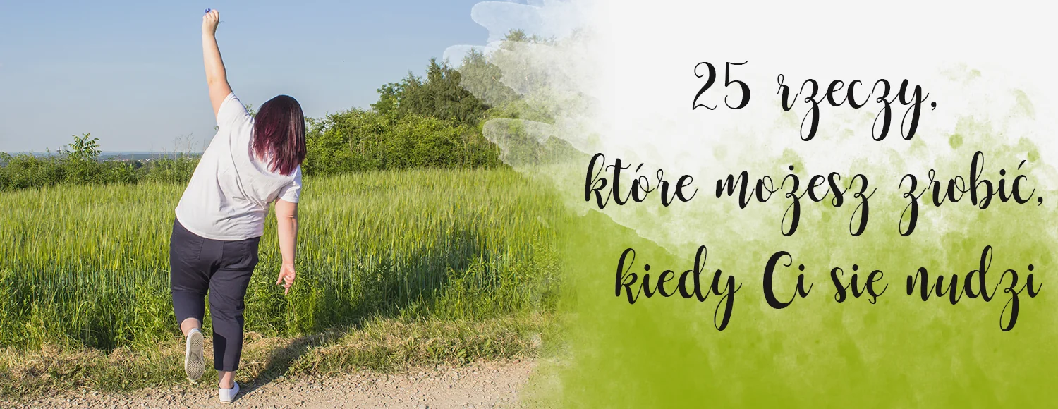 Co Zrobic Kiedy Ci Sie Nudzi