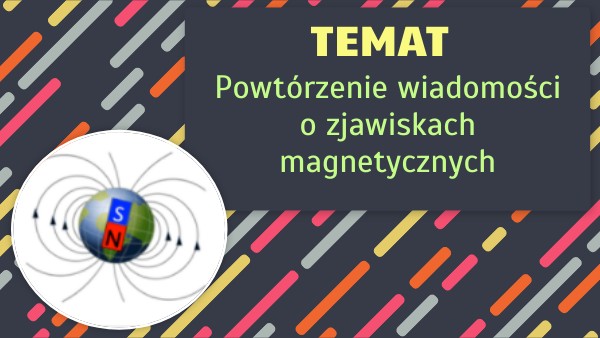 [8] fizyka Powtórzenie wiadomości o zjawiskach magnetycznych. O Zjawiskach Magnetycznych Sprawdzian