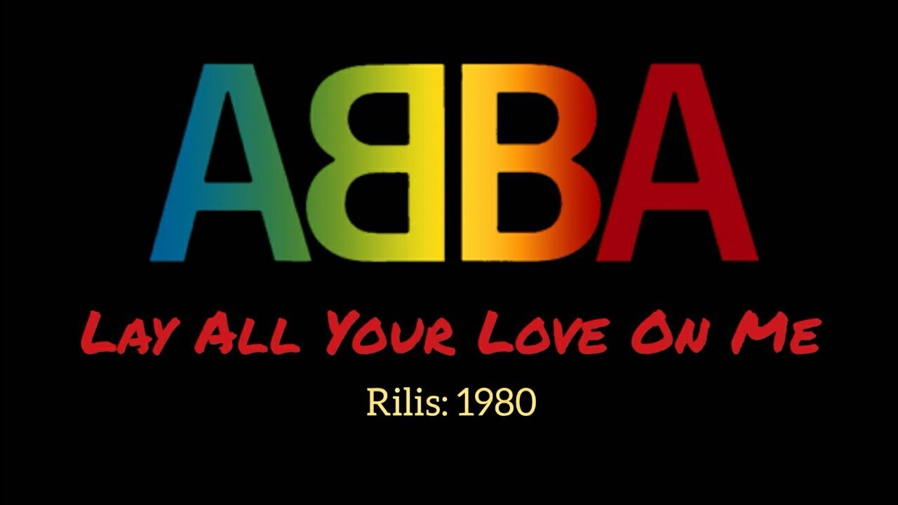ABBA - Lay All Your Love On Me (New Lyric) - YouTube Abba Lay All Your Love On Me Tekst