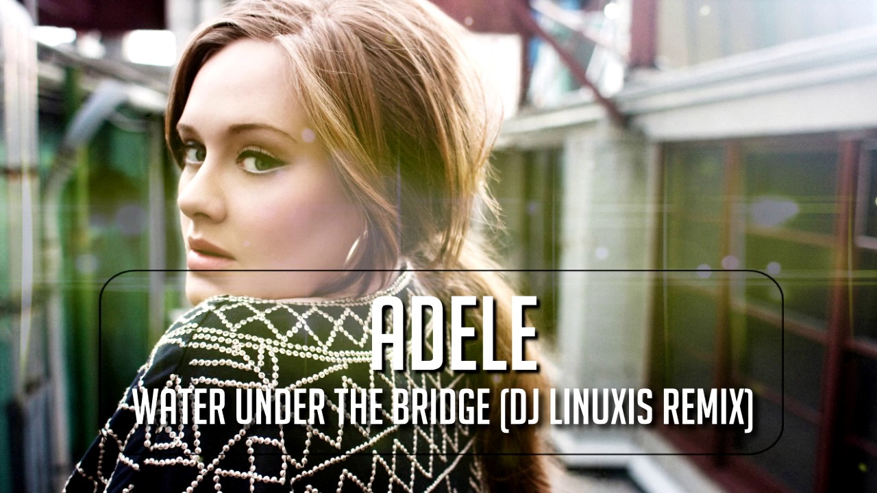 Adele Water Under The Bridge Remix