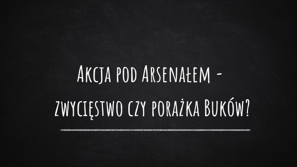 akcja pod Arsenałem Czy Akcja Pod Arsenałem Miała Sens