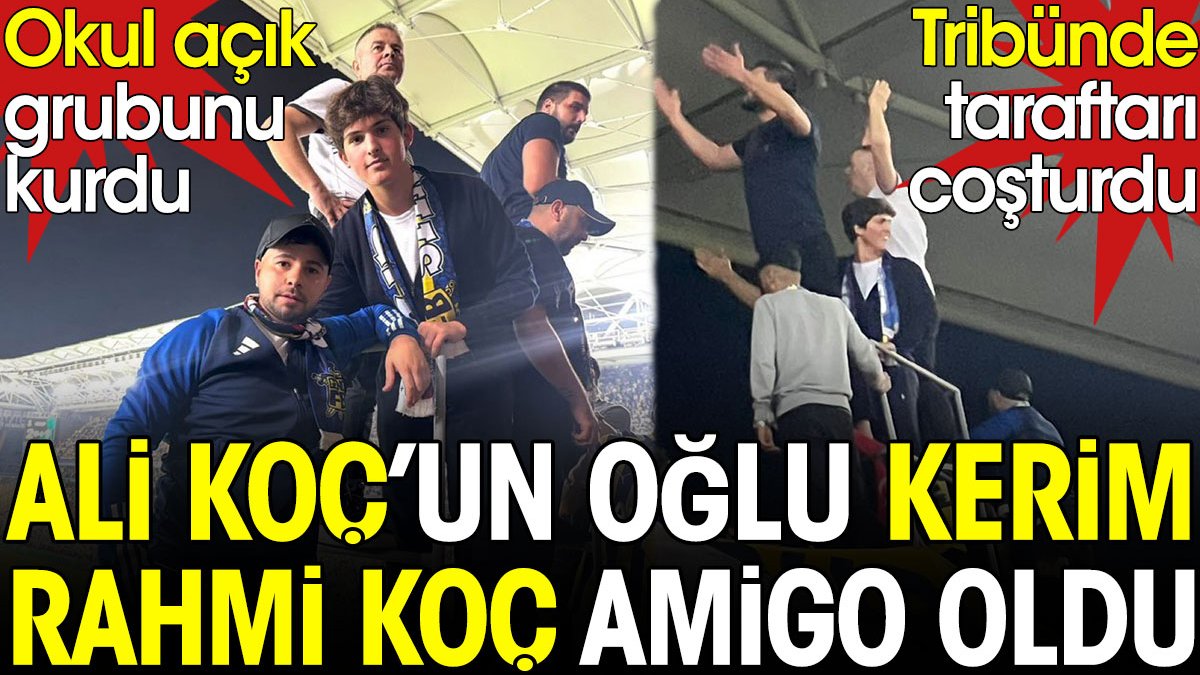 Ali Koç'un oğlu Kerim Rahmi Koç amigo oldu. Okul Açık Grubu'nu kurdu Ali Yildirim Koc Kerim Rahmi Koc