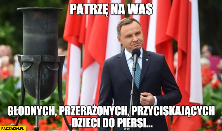 Andrzej Duda patrzę na was głodnych, przerażonych przyciskających Patrze Na Was Glodnych Przerazonych