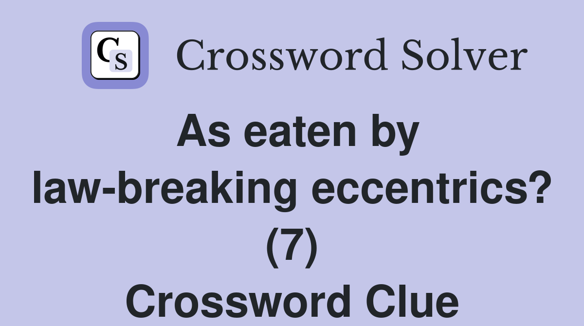 As eaten by law-breaking eccentrics? (7) - Crossword Clue Answers One Who Breaks The Law Crossword Clue