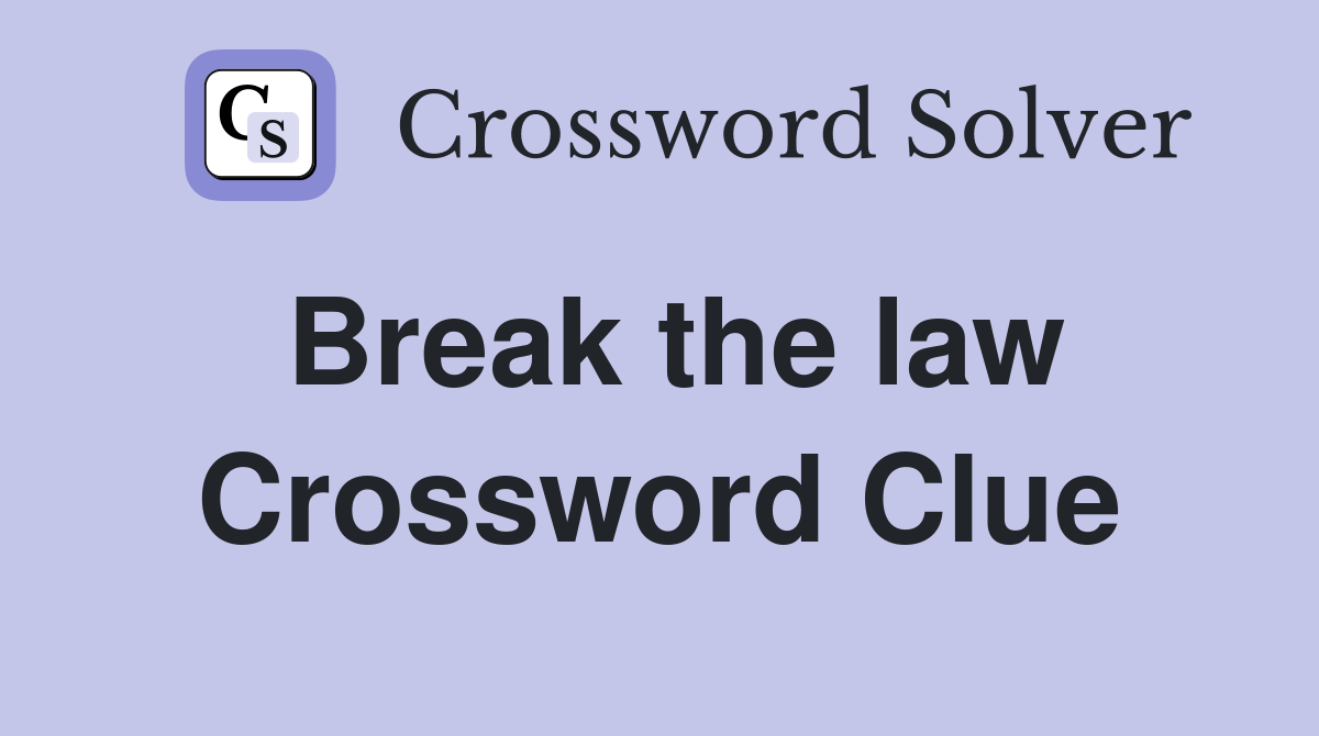 One Who Breaks The Law Crossword Clue