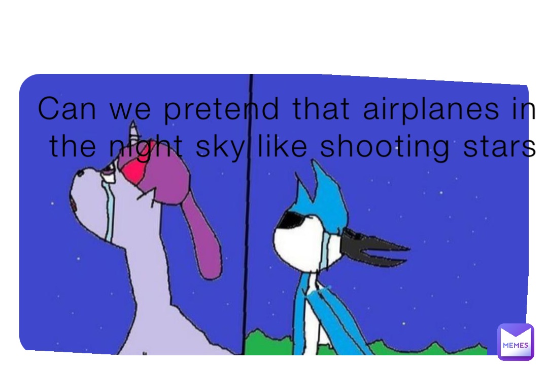 Can We Pretend That Airplanes In The Night Sky Meme