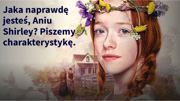 Charakterystyka Ani Shirley | Genially Cechy Charakteru Ani Shirley Poparte Przykładami