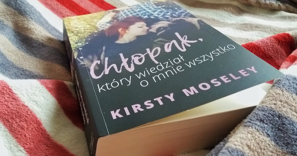 Chłopak, który wiedział o mnie wszystko | Kirsty Moseley Chłopak Który Wiedział O Mnie Wszystko