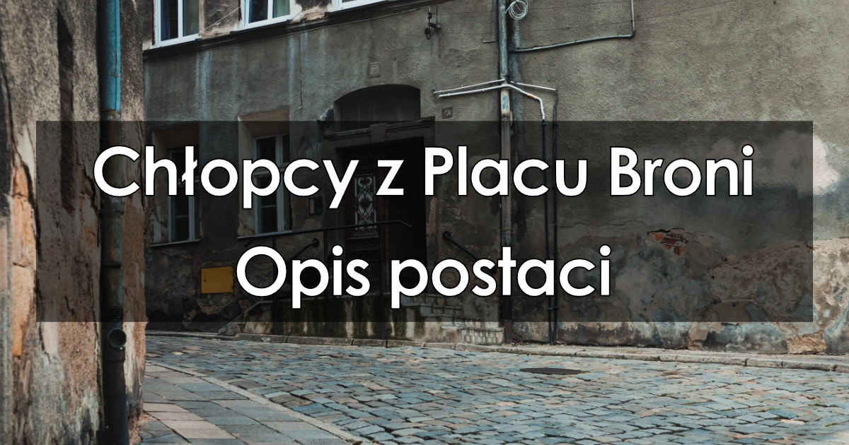 Chłopcy z Placu Broni: opis postaci, charakterystyka bohaterów, cechy, Charakterystyka Chłopców Z Placu Broni