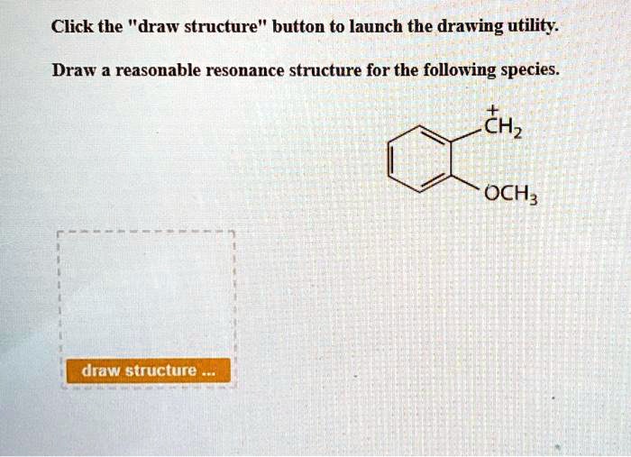 Click the "draw structure" button to launch the drawing utility. Draw a Draw A Reasonable Resonance Structure For The Following Species