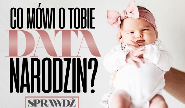 Co mówi o Tobie data urodzenia? | sameQuizy Co Mówi O Tobie Data Urodzenia
