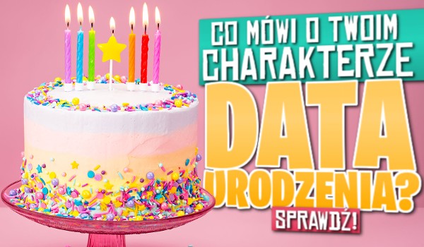 Co Data Urodzenia Mwi O Twoim Charakterze