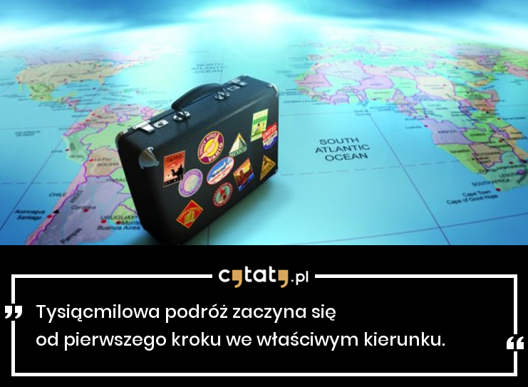Nawet Najdluzsza Podroz Zaczyna Sie Od Pierwszego Kroku Cytat