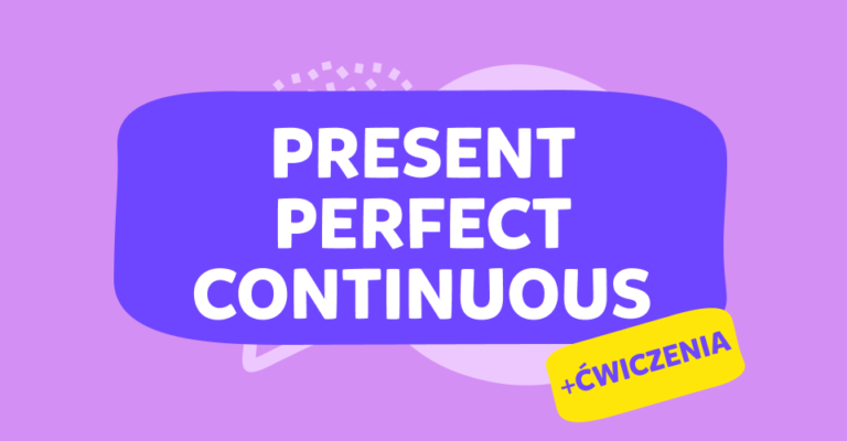 Czas Present Perfect Continuous | Kompletny przewodnik Czas Present Perfect Simple I Continuous ćwiczenia