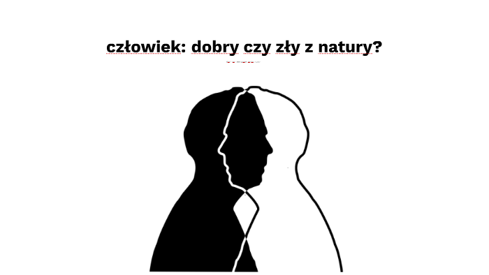 człowiek: dobry czy zły z natury? by Julia Oprzondek on Prezi Czy Człowiek Jest Z Natury Dobry