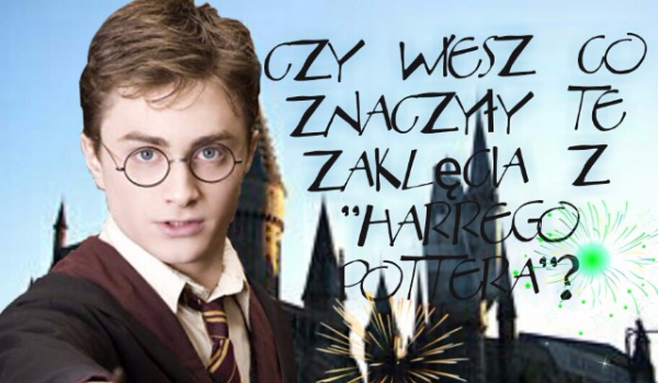 Co Oznaczają Zaklęcia Z Harrego Pottera