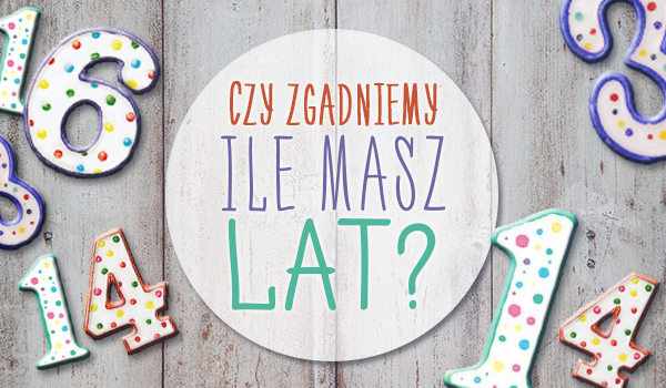 Czy zgadniemy ile masz lat? | sameQuizy Ile Bede Wazyc Za 5 Lat Samequizy