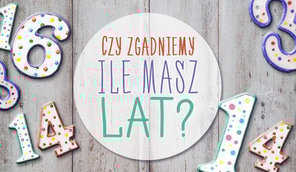 Samequizy Czy Zgadniemy Ile Masz Lat