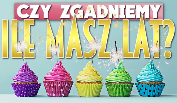 Czy zgadniemy, ile masz lat? Sprawdź! | sameQuizy Quizy Stwórz Burgera A My Zgadniemy Ile Masz Lat
