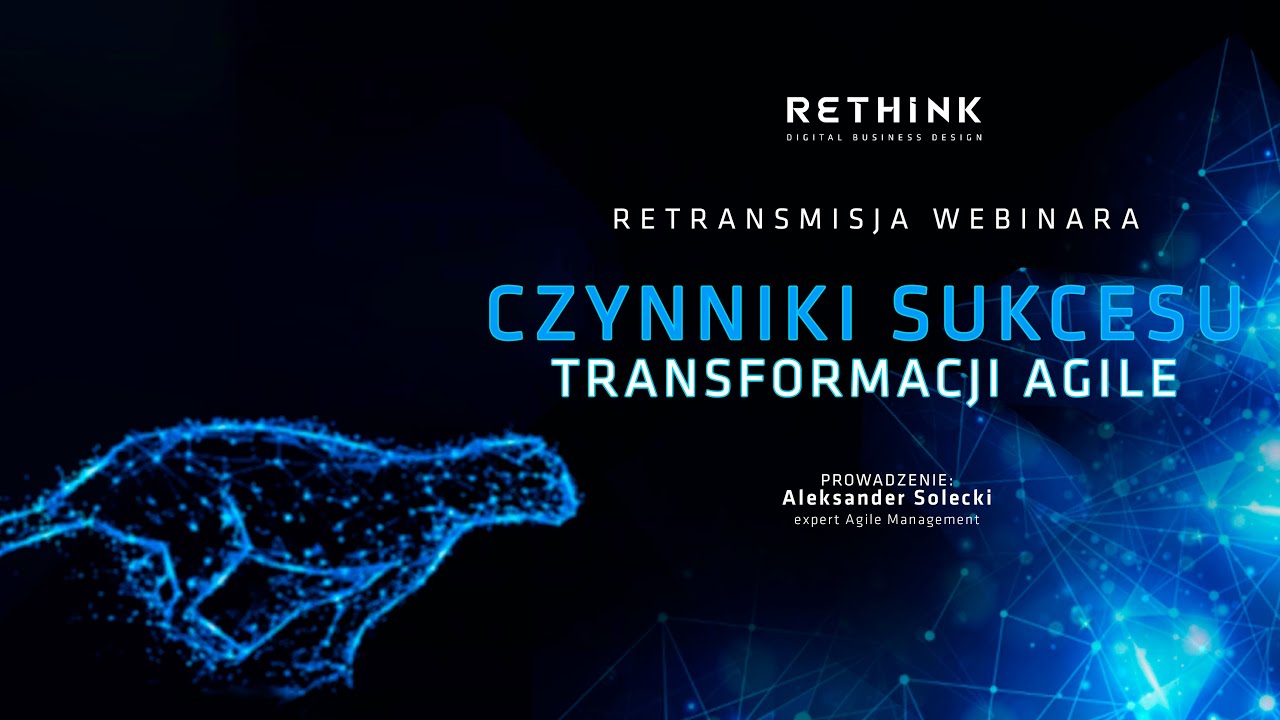 Czynniki sukcesu transformacji agile - retransmisja webinara RETHINK Jakość W Agile Zwinna Droga Do Sukcesu
