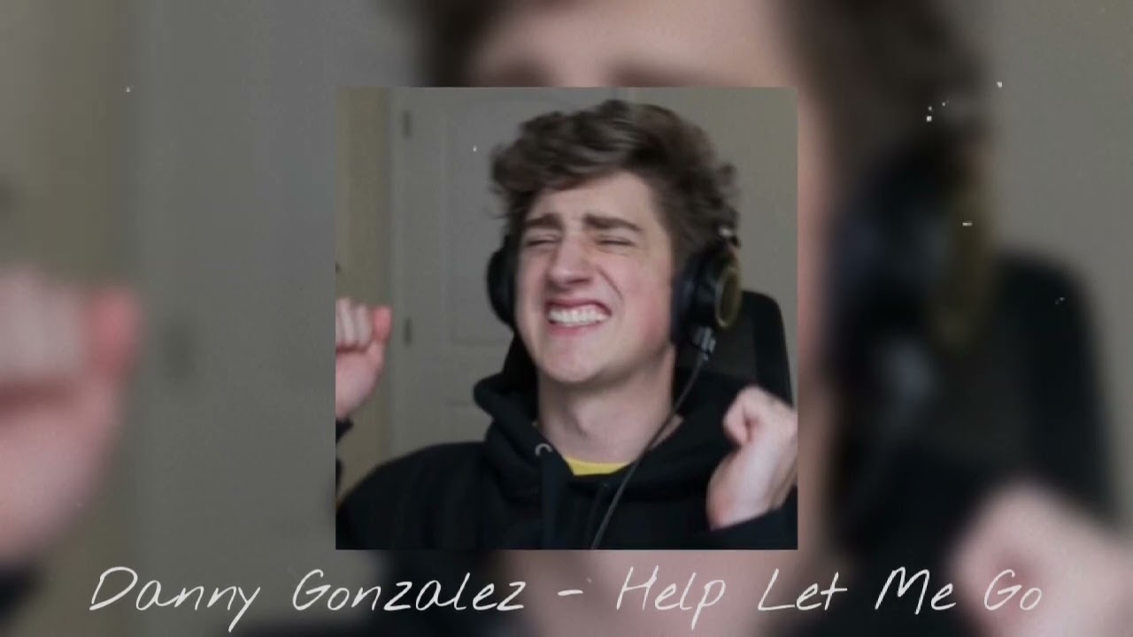 Danny Gonzalez - Help Let Me Go (SLOWED) - YouTube Danny Gonzalez Help Let Me Go