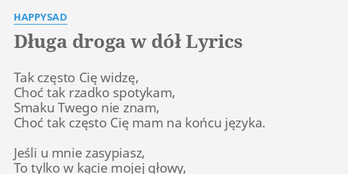 "DŁUGA DROGA W DÓŁ" LYRICS by HAPPYSAD: Tak często Cię widzę,... Happysad Dluga Droga W Dol Tekst