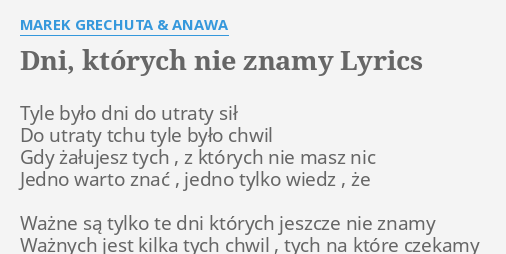 "DNI, KTÓRYCH NIE ZNAMY" LYRICS by MAREK GRECHUTA & ANAWA: Tyle było Dni Których Nie Znamy Grechuta Tekst