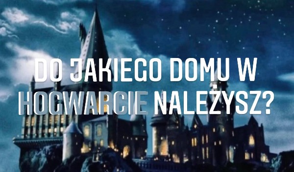 Do jakiego domu w Hogwarcie należysz? | sameQuizy Do Jakiego Domu W Hogwarcie Należysz Samequizy