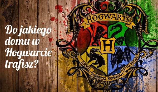 Do jakiego domu w Hogwarcie należysz?|Harry Potter | sameQuizy Z Jakiego Domu W Hogwarcie Jestes