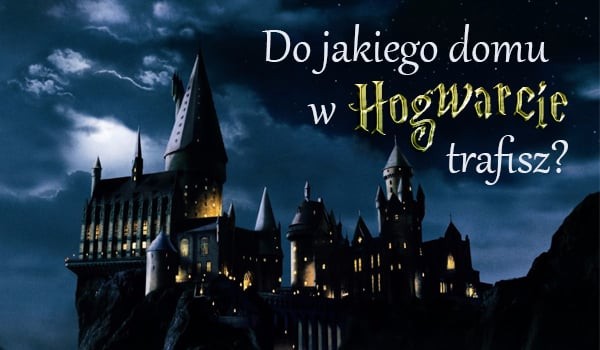 Do jakiego domu w Hogwarcie trafisz? | sameQuizy Do Którego Domu W Hogwarcie Należysz