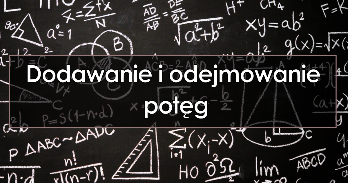 Dodawanie, odejmowanie potęg o tych samych, różnych podstawach Dodawanie Potęg O Tych Samych Podstawach