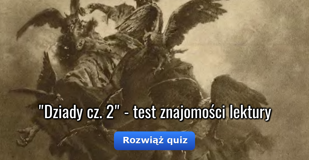 Dziady, część II - Test z Lektury Dziady Cz 2 Test