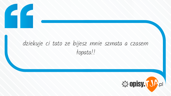dziekuje ci tato ze bijesz mnie szmata a czasem łopata!! Piosenka Dziekuje Ci Tato że Bijesz Mnie Szmatą