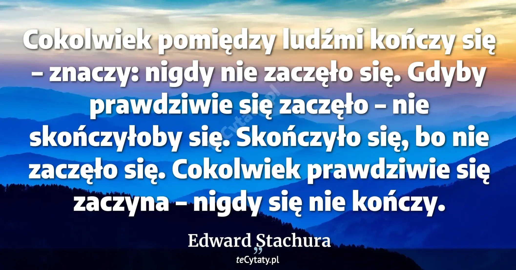 Edward Stachura cytat: Cokolwiek pomiędzy ludźmi kończy się – znaczy Wiersz Konczy Sie Stwierdzeniem Nie Dam Sie