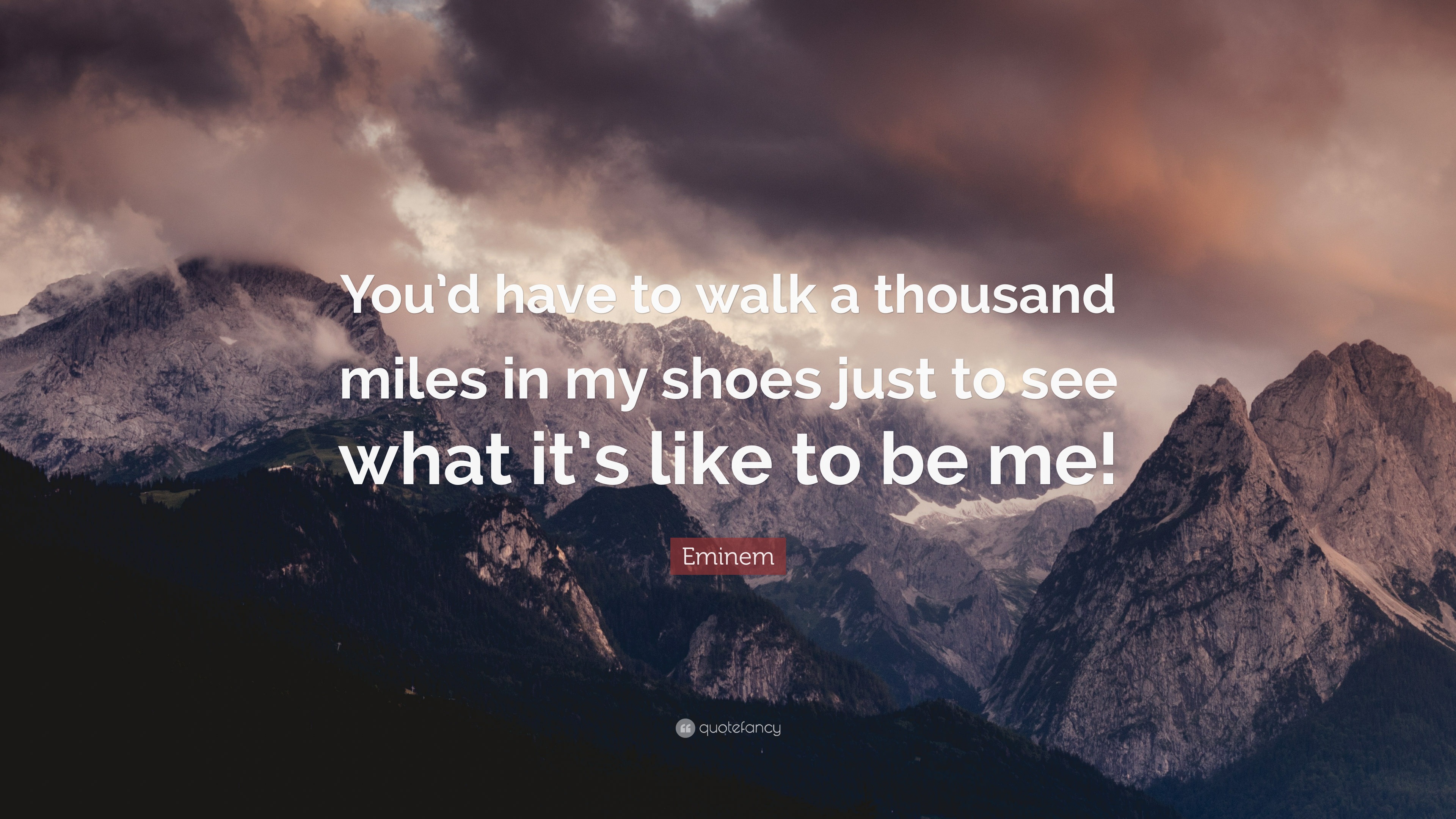 Eminem Quote: “You’d have to walk a thousand miles in my shoes just to I Will Walk A Thousand Miles