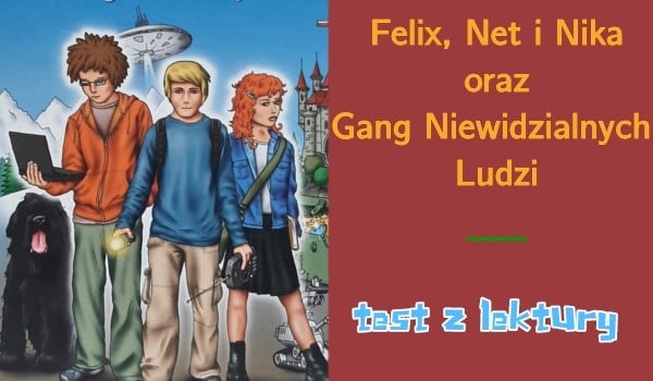 ,,Felix, Net i Nika oraz Gang Niewidzialnych Ludzi" - test z lektury Felix Net I Nika Oraz Gang Niewidzialnych Ludzi Test