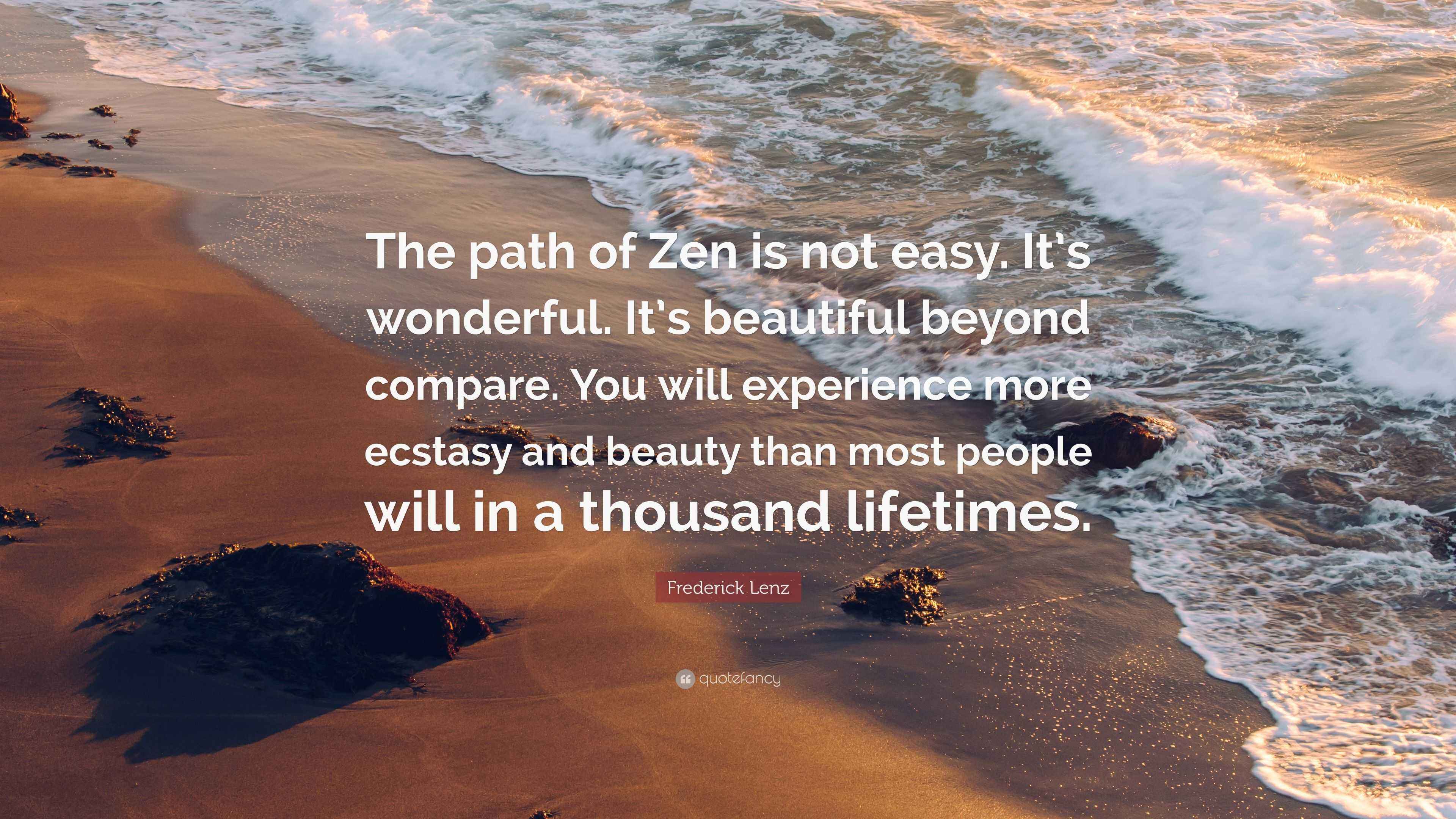 Frederick Lenz Quote: “The path of Zen is not easy. It’s wonderful. It Meaning Of Beautiful Beyond Compare