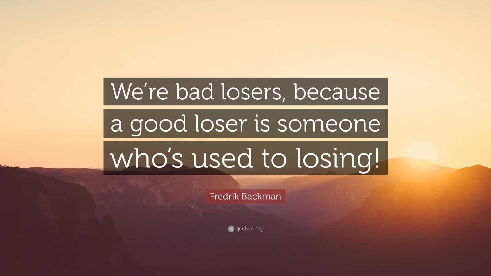 Fredrik Backman Quote: “We’re bad losers, because a good loser is Bad Losers Should Be Disqualified