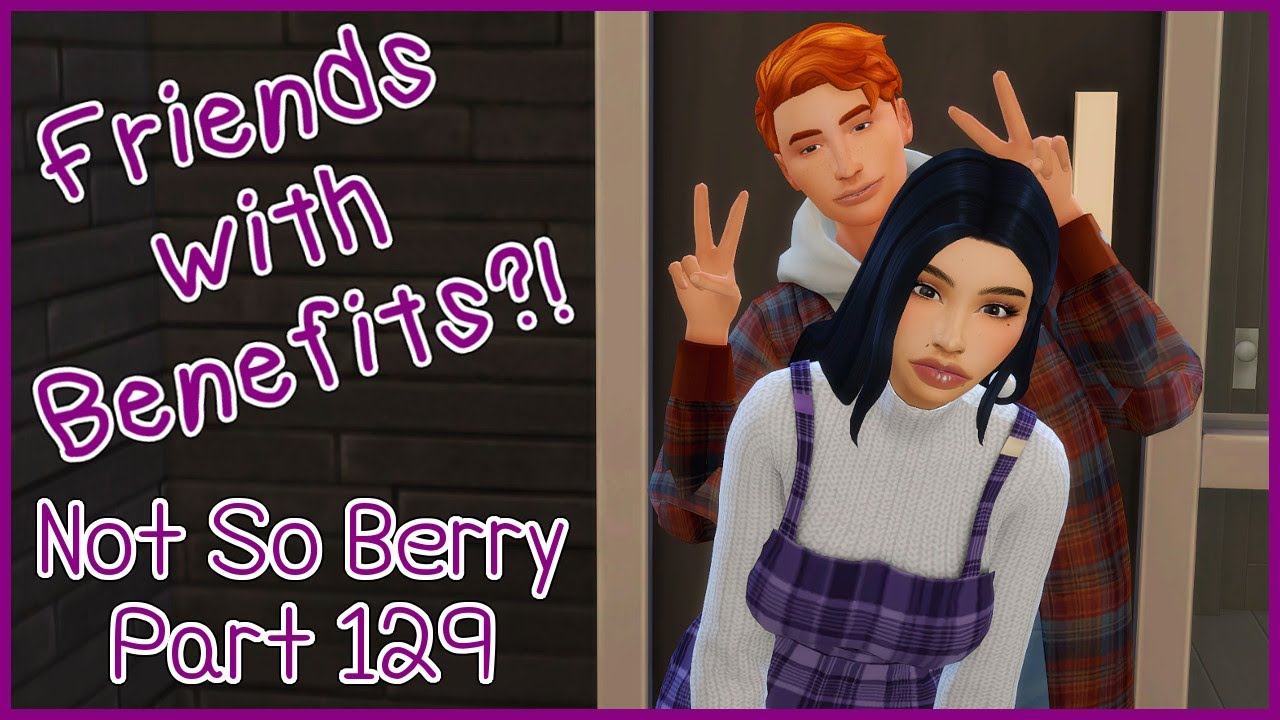 FRIENDS WITH BENEFITS 😘 || The Sims 4 || Not So Berry Challenge Part Sims 4 Friends With Benefits