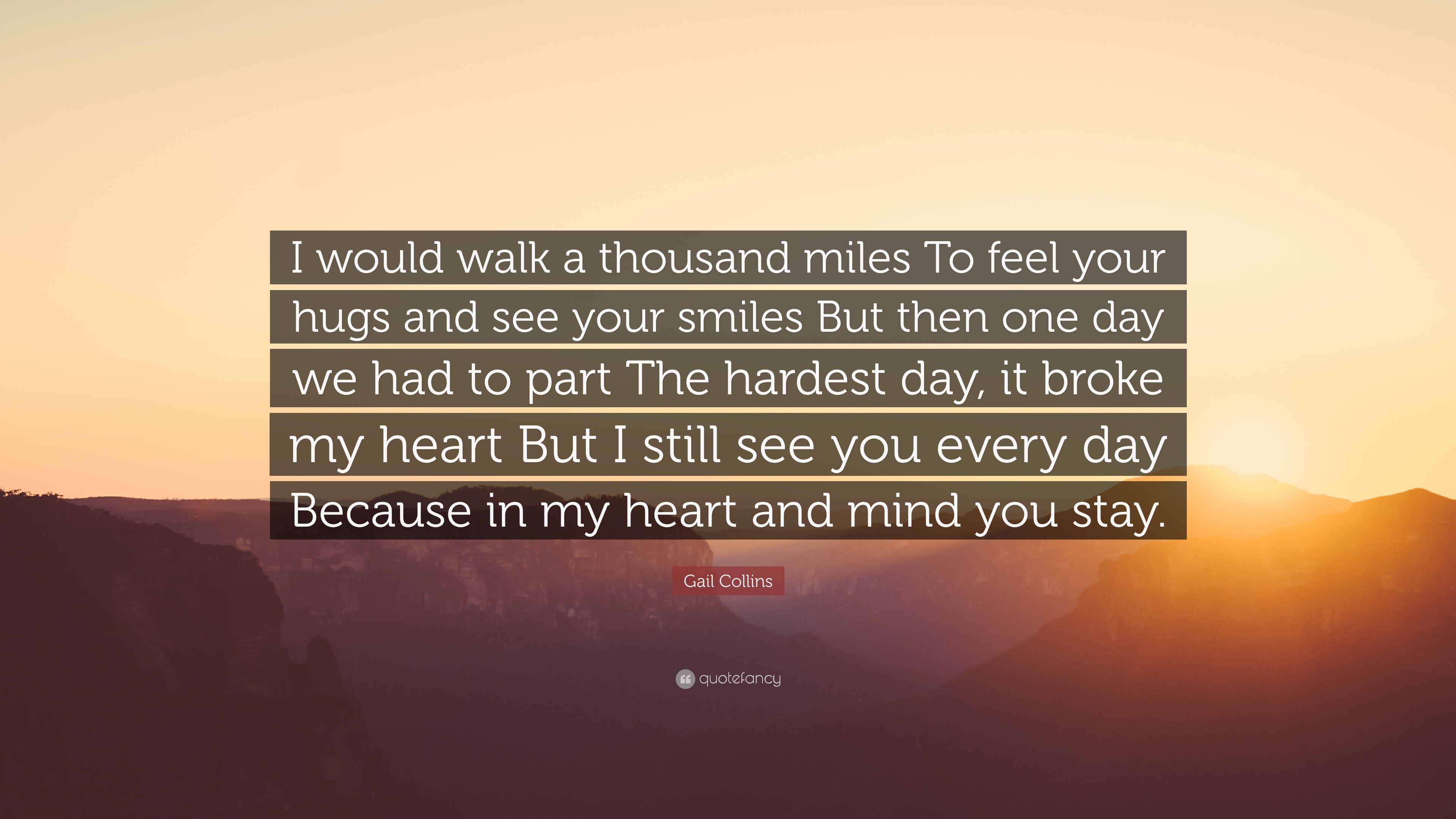Gail Collins Quote: “I would walk a thousand miles To feel your hugs I Will Walk A Thousand Miles