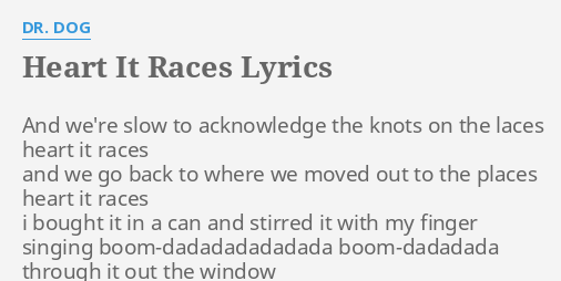 "HEART IT RACES" LYRICS by DR. DOG: And we're slow to... Dr Dog Heart It Races Chords
