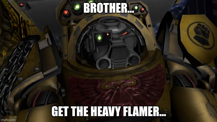 Heavy flamer - Imgflip Brother Get The Flamer The Heavy Flamer