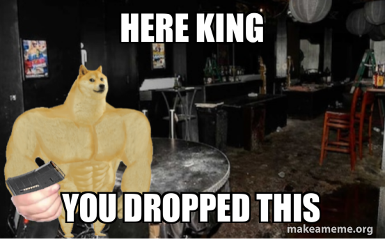 HERE KING YOU DROPPED THIS Meme Generator Hey King You Dropped This