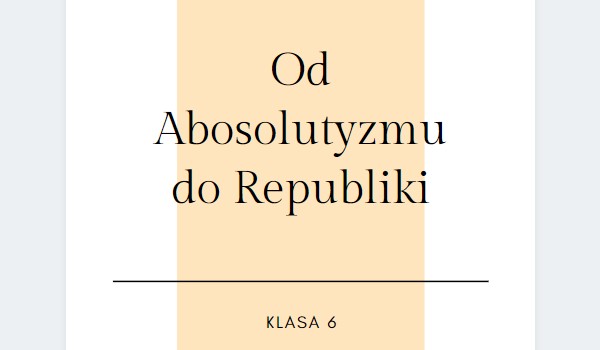Historia klasa 6 Od Abosolutyzmu do Republiki | sameQuizy Sprawdzian Z Historii Klasa 6 Od Absolutyzmu Do Republiki