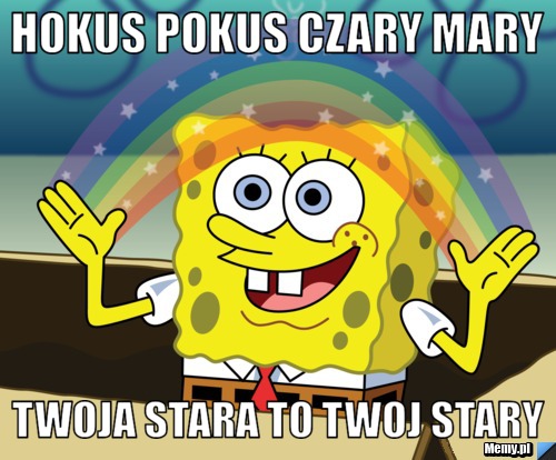 Czary Mary Twoja Stara To Twoj Stary