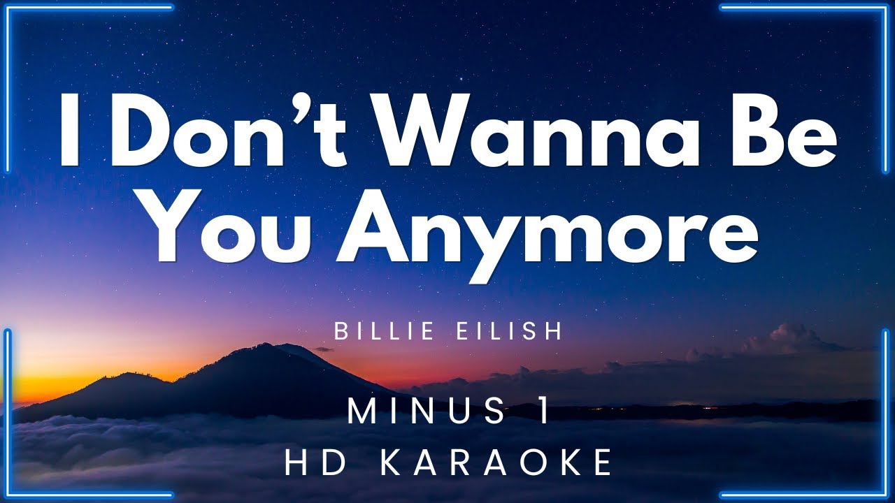 I Don't Wanna Be You Anymore - Billie Eilish (HD Karaoke) | My Daily I Don T Wanna Be You Anymore Youtube