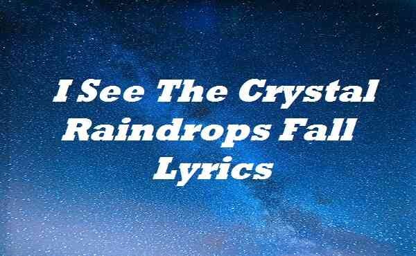 I See The Crystal Raindrops Fall