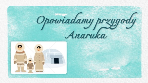 II. 93. Opowiadamy przygody Anaruka EO 3 Opowiedz Jedna Z Przygod Anaruka Dni Stawaly
