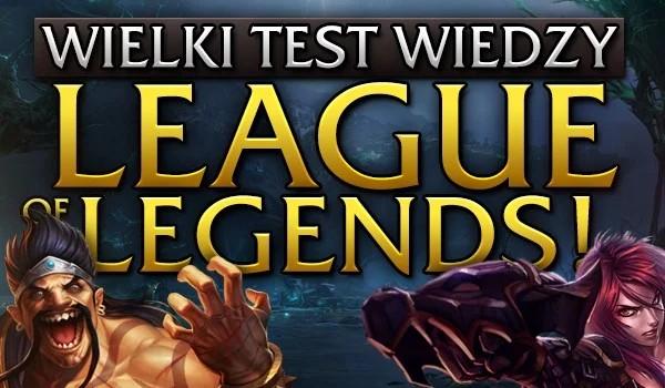 Ile Wiesz O League Of Legends